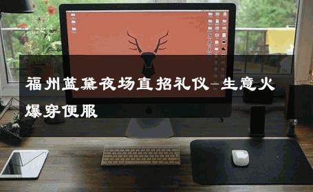 福州蓝黛夜场直招礼仪-生意火爆穿便服 