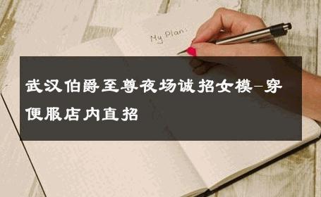 武汉伯爵至尊夜场诚招女模-穿便服店内直招 