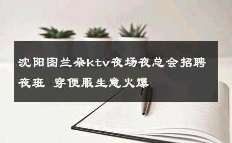 沈阳图兰朵ktv夜场夜总会招聘夜班-穿便服生意火爆 