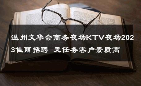 温州文华会商务夜场KTV夜场2023佳丽招聘-无任务客户素质高 