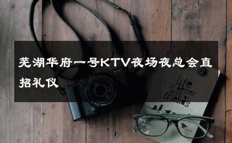 芜湖华府一号KTV夜场夜总会直招礼仪 