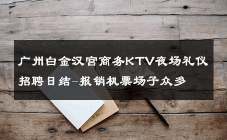 广州白金汉宫商务KTV夜场礼仪招聘日结-报销机票场子众多 