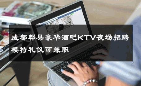 成都郫县豪华酒吧KTV夜场招聘模特礼仪可兼职 