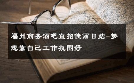 福州商务酒吧直招佳丽日结-梦想靠自己工作氛围好 