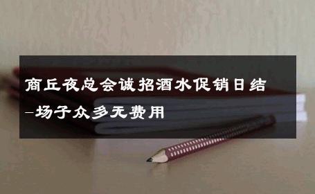 商丘夜总会诚招酒水促销日结-场子众多无费用 