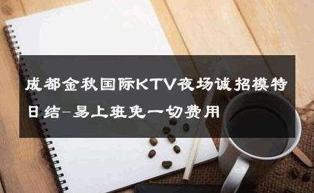 成都金秋国际KTV夜场诚招模特日结-易上班免一切费用 
