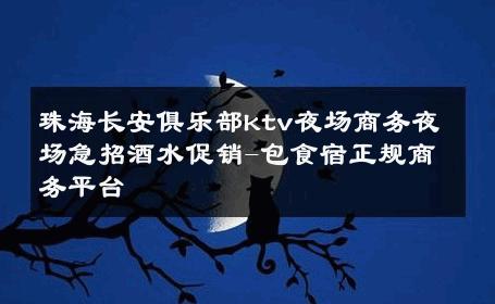 珠海长安俱乐部ktv夜场商务夜场急招酒水促销-包食宿正规商务平台 