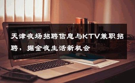 天津夜场招聘信息与KTV兼职招聘，掘金夜生活新机会