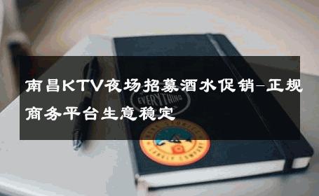 南昌KTV夜场招募酒水促销-正规商务平台生意稳定 