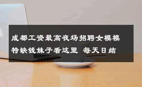 成都工资最高夜场招聘女模模特缺钱妹子看这里 每天日结 