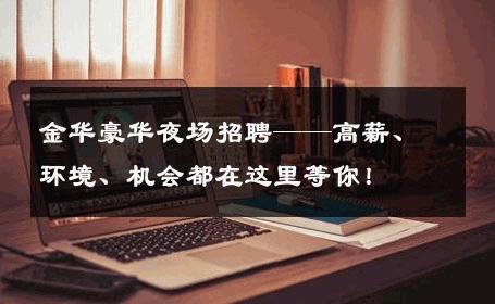金华豪华夜场招聘——高薪、环境、机会都在这里等你！