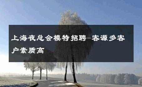 上海夜总会模特招聘-客源多客户素质高 