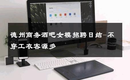 德州商务酒吧女模招聘日结-不穿工衣客源多 