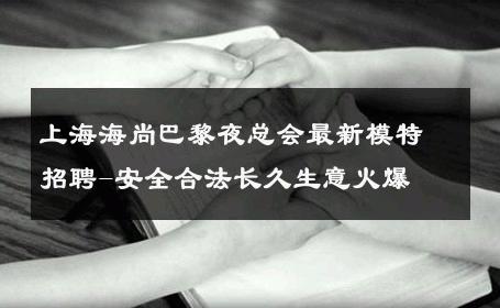 上海海尚巴黎夜总会最新模特招聘-安全合法长久生意火爆 