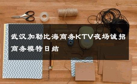 武汉加勒比海商务KTV夜场诚招商务模特日结 