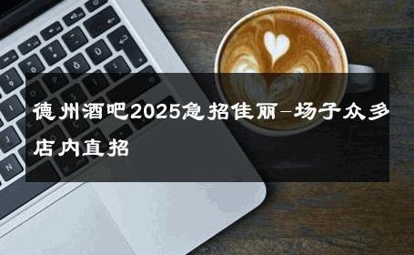 德州酒吧2025急招佳丽-场子众多店内直招 