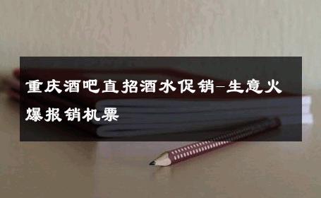 重庆酒吧直招酒水促销-生意火爆报销机票 