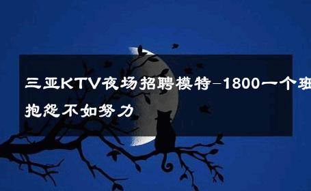 三亚KTV夜场招聘模特-1800一个班抱怨不如努力 