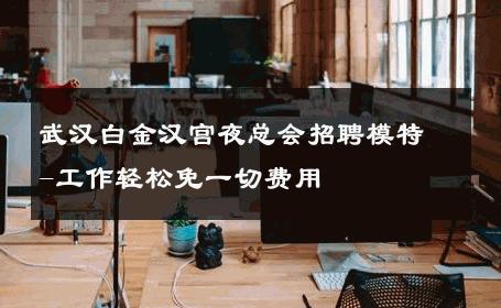 武汉白金汉宫夜总会招聘模特-工作轻松免一切费用 
