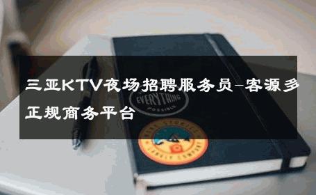 三亚KTV夜场招聘服务员-客源多正规商务平台 