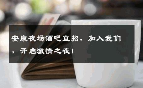 安康夜场酒吧直招，加入我们，开启激情之夜！