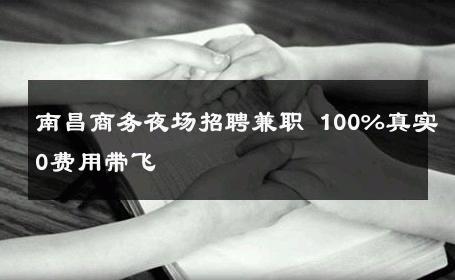 南昌商务夜场招聘兼职 100%真实0费用带飞 