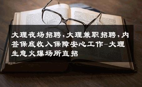 大理夜场招聘,大理兼职招聘,内签保底收入保障安心工作-大理生意火爆场所直招