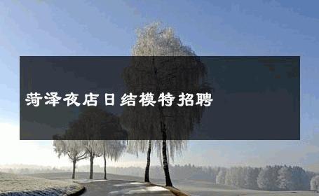 菏泽夜店日结模特招聘 