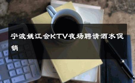 宁波姚江会KTV夜场聘请酒水促销 