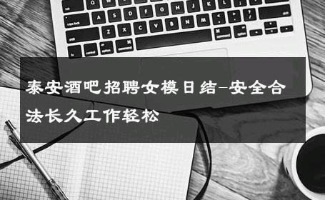 泰安酒吧招聘女模日结-安全合法长久工作轻松 