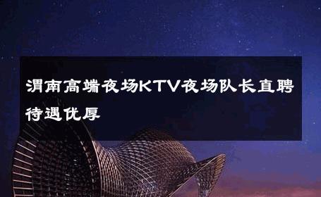 渭南高端夜场KTV夜场队长直聘待遇优厚 