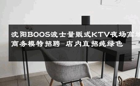 沈阳BOOS波士量贩式KTV夜场高端商务模特招聘-店内直招纯绿色 