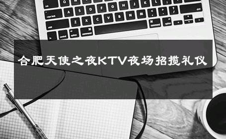 合肥天使之夜KTV夜场招揽礼仪 