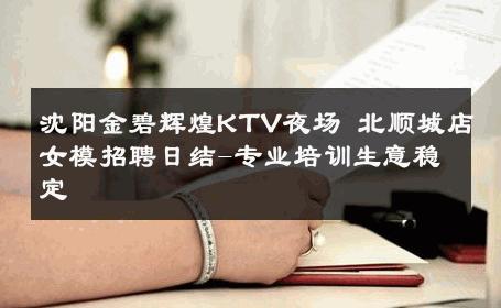 沈阳金碧辉煌KTV夜场 北顺城店女模招聘日结-专业培训生意稳定 