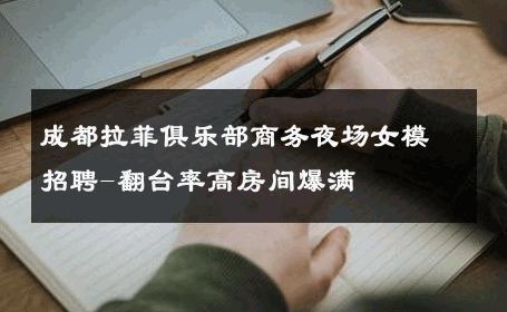 成都拉菲俱乐部商务夜场女模招聘-翻台率高房间爆满 
