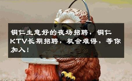 铜仁生意好的夜场招聘，铜仁KTV长期招聘，机会难得，等你加入！