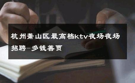 杭州萧山区最高档ktv夜场夜场招聘-多钱善贾 