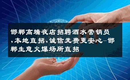 邯郸高端夜店招聘酒水营销员,本地直招,诚信无费更安心-邯郸生意火爆场所直招