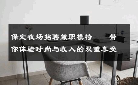 保定夜场招聘兼职模特——带你体验时尚与收入的双重享受