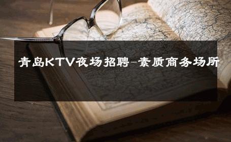 青岛KTV夜场招聘-素质商务场所 