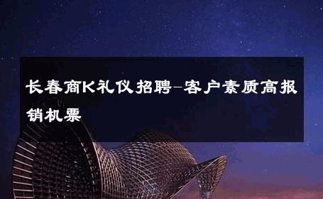 长春商K礼仪招聘-客户素质高报销机票 