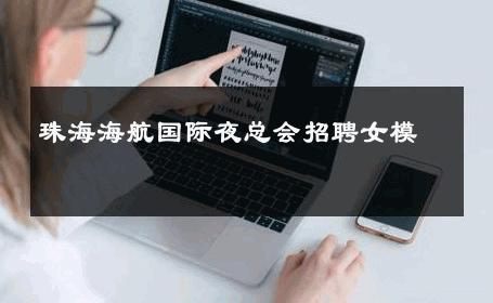 珠海海航国际夜总会招聘女模 