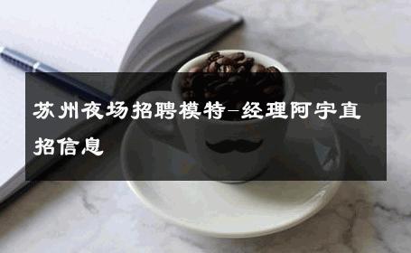 苏州夜场招聘模特-经理阿宇直招信息 