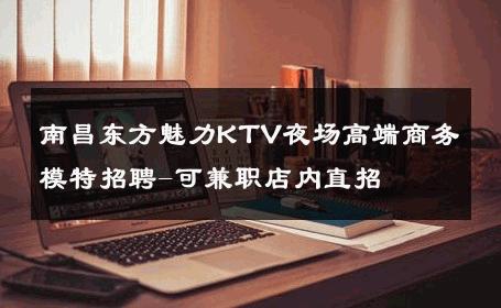 南昌东方魅力KTV夜场高端商务模特招聘-可兼职店内直招 
