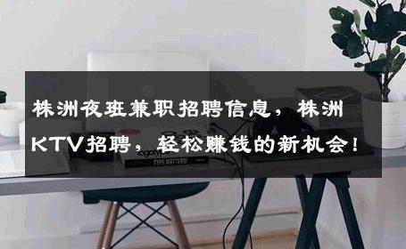 株洲夜班兼职招聘信息，株洲KTV招聘，轻松赚钱的新机会！