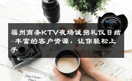 福州商务KTV夜场诚招礼仪日结-丰富的客户资源，让你轻松上手 