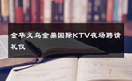 金华义乌金鼎国际KTV夜场聘请礼仪 
