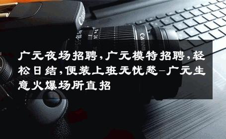 广元夜场招聘,广元模特招聘,轻松日结,便装上班无忧愁-广元生意火爆场所直招