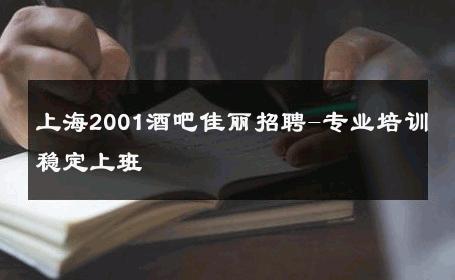 上海2001酒吧佳丽招聘-专业培训稳定上班 