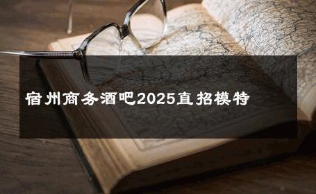 宿州商务酒吧2025直招模特 